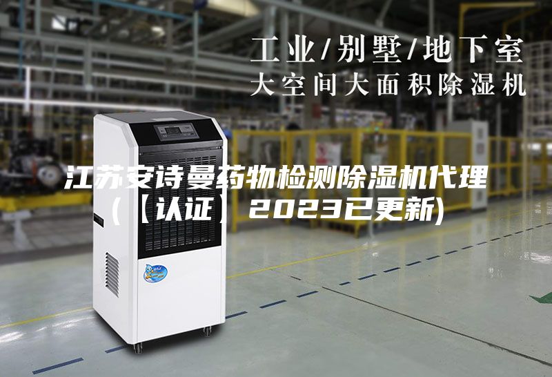 江苏安诗曼药物检测除湿机代理(【认证】2023已更新)
