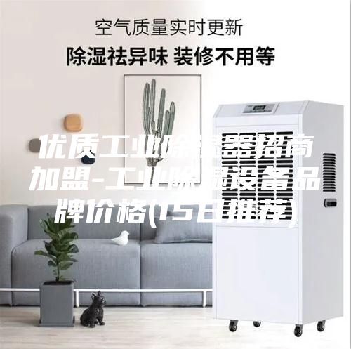 优质工业除湿器招商加盟-工业除湿设备品牌价格(15日推荐)
