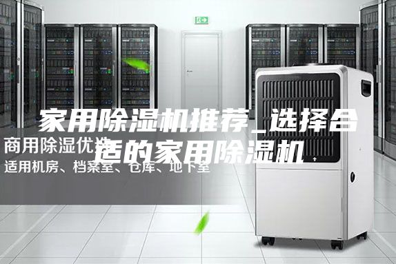 家用除湿机推荐_选择合适的家用除湿机
