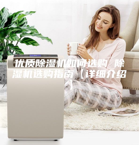 优质除湿机如何选购 除湿机选购指南【详细介绍】