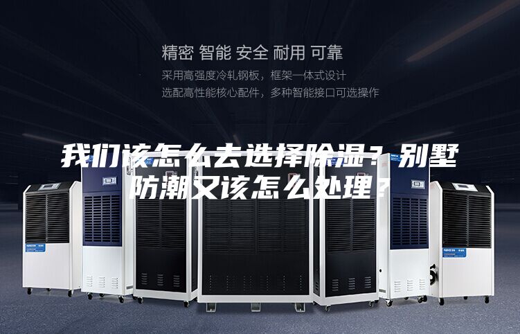 我们该怎么去选择除湿？别墅防潮又该怎么处理？