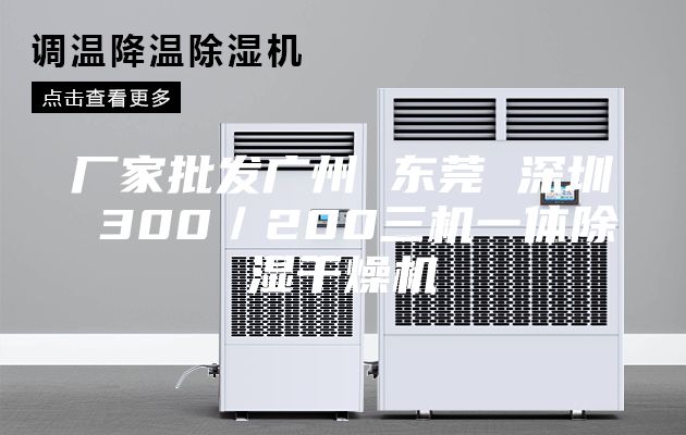 厂家批发广州 东莞 深圳 300／200三机一体除湿干燥机