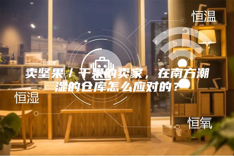 卖坚果／干果的卖家，在南方潮湿的仓库怎么应对的？