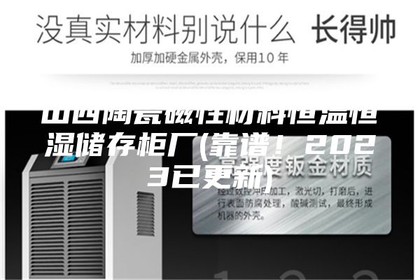 山西陶瓷磁性材料恒温恒湿储存柜厂(靠谱！2023已更新)