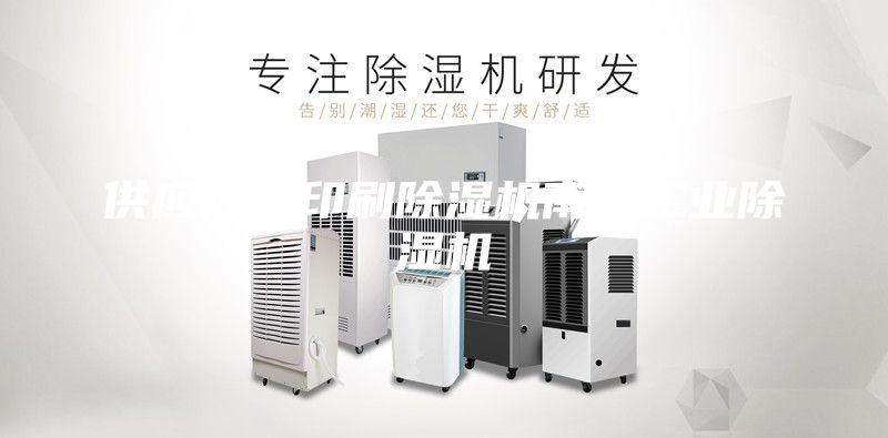 供应广西印刷除湿机南宁工业除湿机