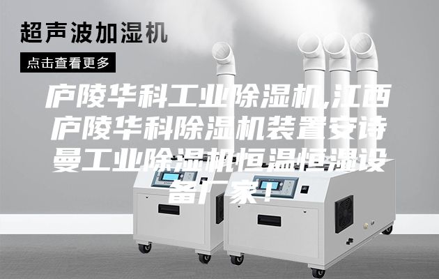 庐陵华科工业除湿机,江西庐陵华科除湿机装置安诗曼工业除湿机恒温恒湿设备厂家！