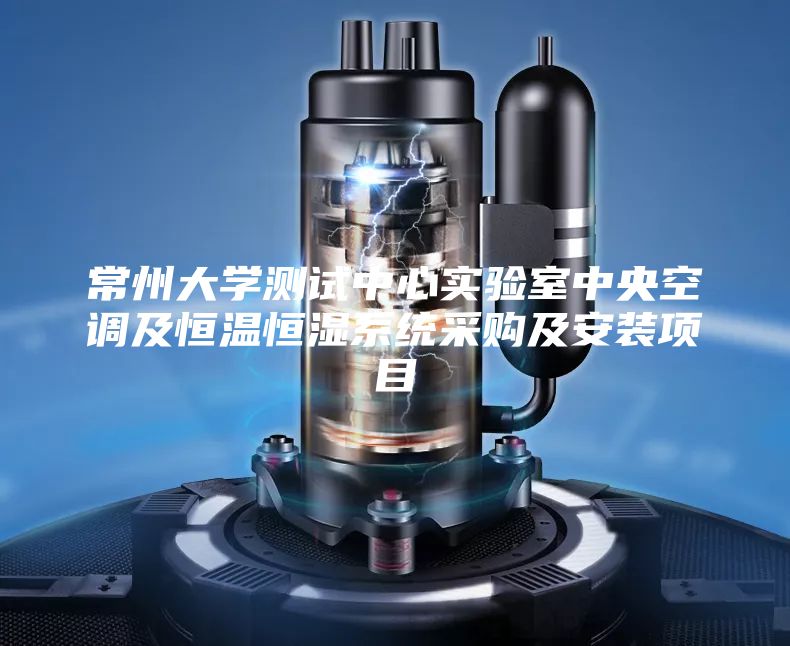 常州大学测试中心实验室中央空调及恒温恒湿系统采购及安装项目