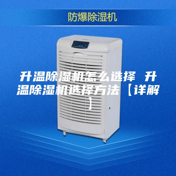 升温除湿机怎么选择 升温除湿机选择方法【详解】