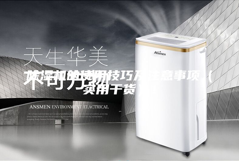 除湿机的使用技巧及注意事项（实用干货）！