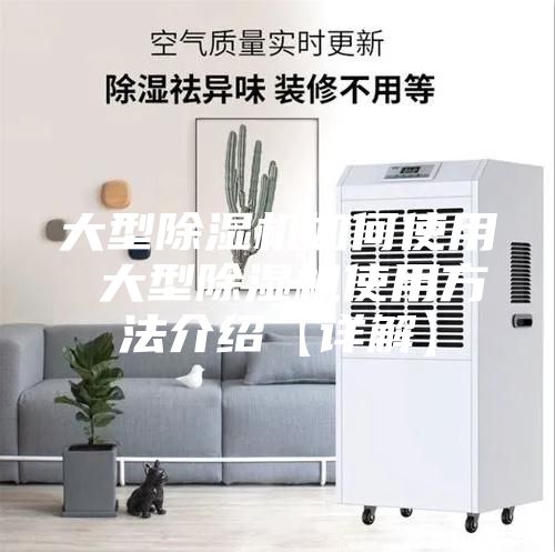 大型除湿机如何使用 大型除湿机使用方法介绍【详解】