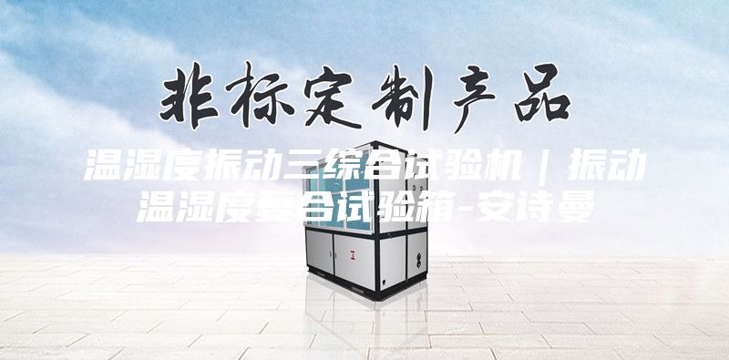 温湿度振动三综合试验机｜振动温湿度复合试验箱-安诗曼