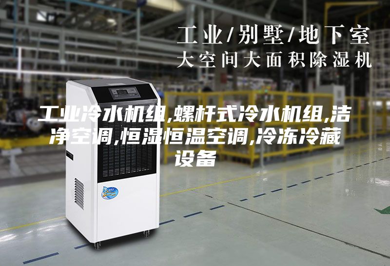 工业冷水机组,螺杆式冷水机组,洁净空调,恒湿恒温空调,冷冻冷藏设备