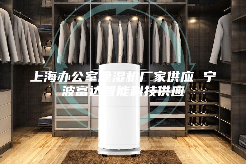 上海办公室除湿机厂家供应 宁波富达智能科技供应