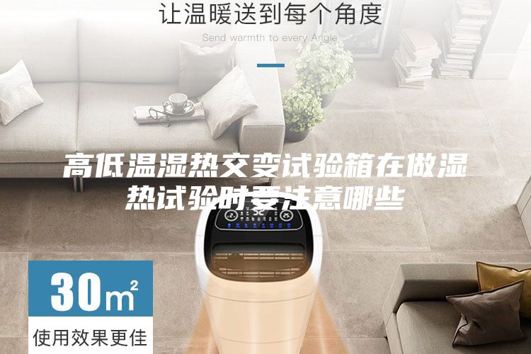 高低温湿热交变试验箱在做湿热试验时要注意哪些