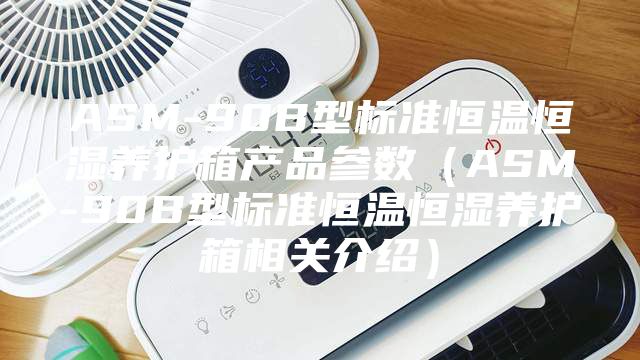 ASM-90B型标准恒温恒湿养护箱产品参数（ASM-90B型标准恒温恒湿养护箱相关介绍）