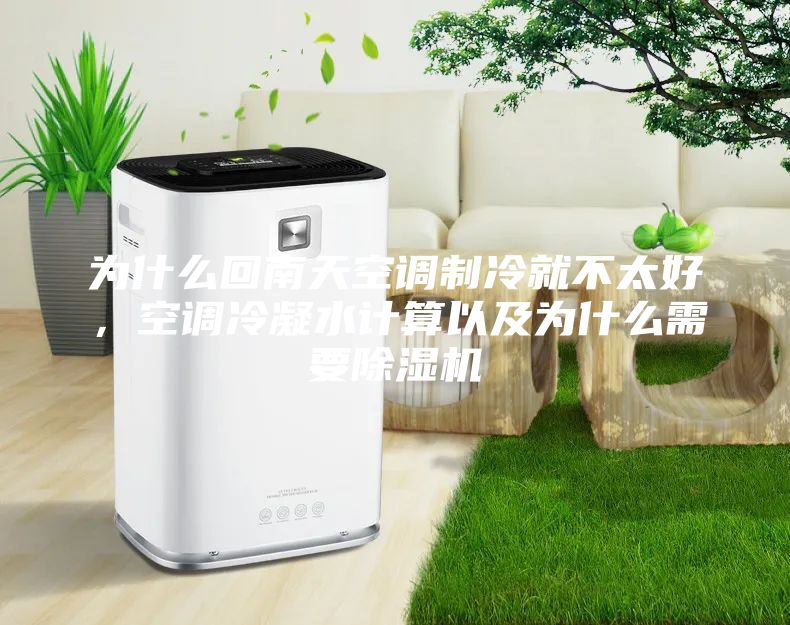 为什么回南天空调制冷就不太好，空调冷凝水计算以及为什么需要除湿机
