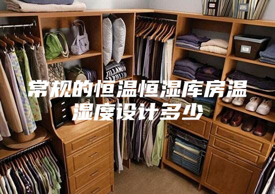 常规的恒温恒湿库房温湿度设计多少