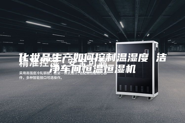 化妆品生产如何控制温湿度 洁净车间恒温恒湿机