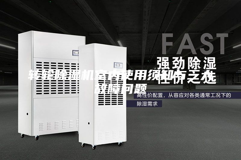 转轮除湿机室内使用须知与三大故障问题