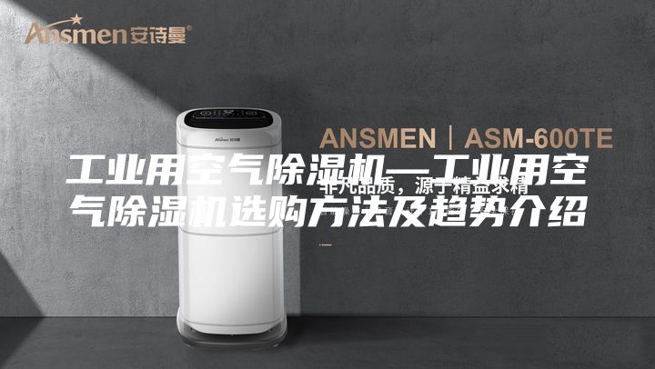 工业用空气除湿机—工业用空气除湿机选购方法及趋势介绍