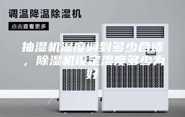 抽湿机湿度调到多少合适，除湿机设定湿度多少为好