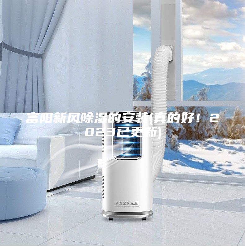 富阳新风除湿的安装(真的好！2023已更新)