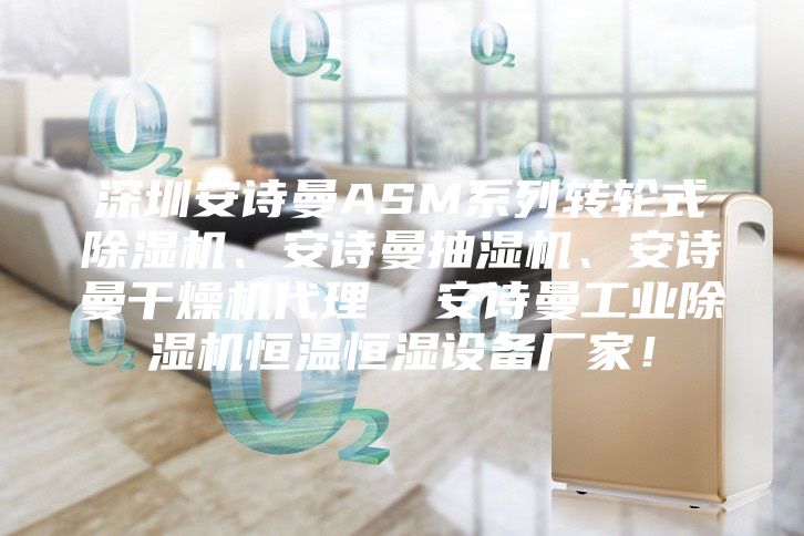 深圳安诗曼ASM系列转轮式除湿机、安诗曼抽湿机、安诗曼干燥机代理  安诗曼工业除湿机恒温恒湿设备厂家！