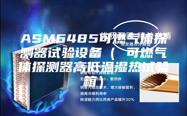 ASM6485可燃气体探测器试验设备（ 可燃气体探测器高低温湿热试验箱）