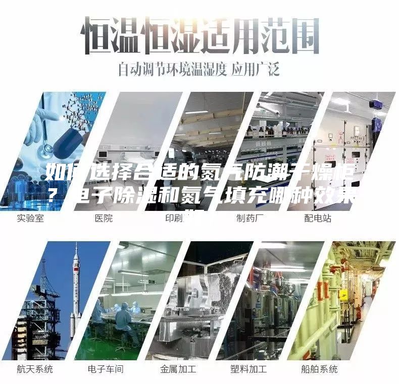 如何选择合适的氮气防潮干燥柜？电子除湿和氮气填充哪种效果好？