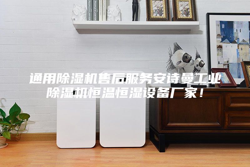 通用除湿机售后服务安诗曼工业除湿机恒温恒湿设备厂家！