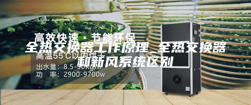 全热交换器工作原理_全热交换器和新风系统区别