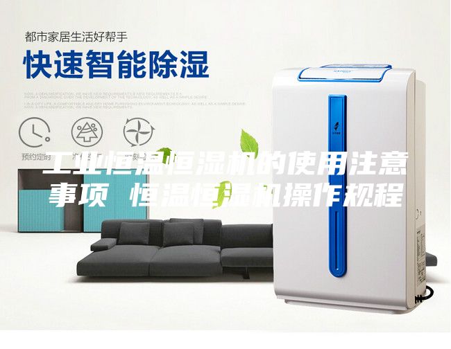 工业恒温恒湿机的使用注意事项 恒温恒湿机操作规程