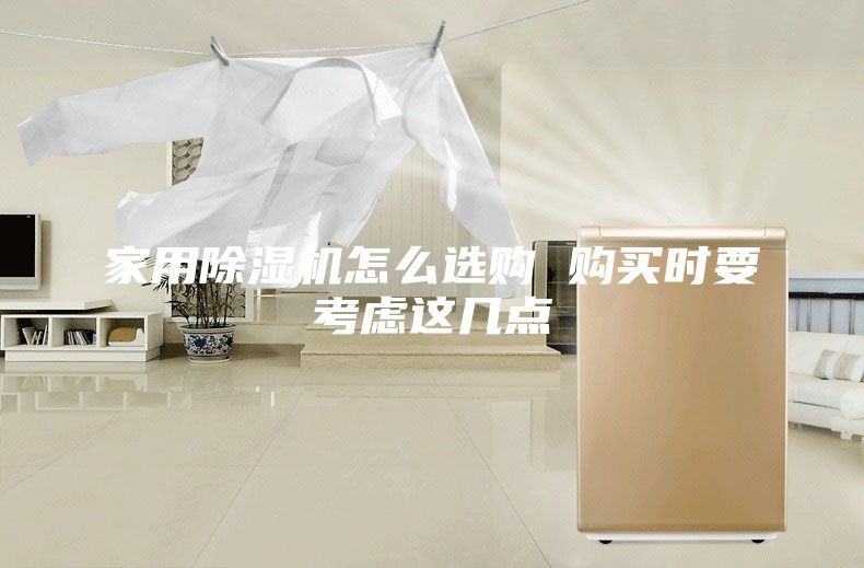 家用除湿机怎么选购 购买时要考虑这几点