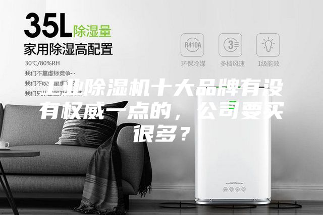 工业除湿机十大品牌有没有权威一点的，公司要买很多？