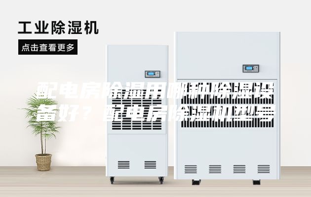 配电房除湿用哪种除湿设备好？配电房除湿机型号