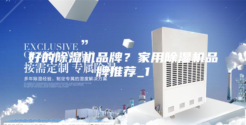 好的除湿机品牌？家用除湿机品牌推荐_1