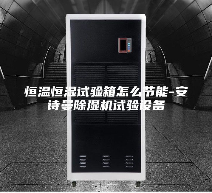 恒温恒湿试验箱怎么节能-安诗曼除湿机试验设备