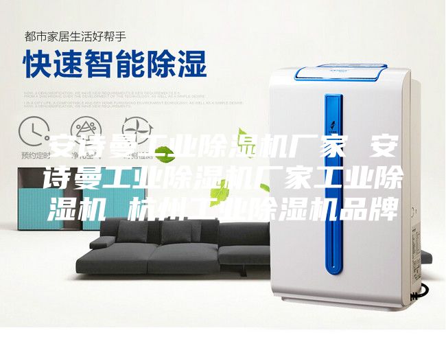 安诗曼工业除湿机厂家 安诗曼工业除湿机厂家工业除湿机 杭州工业除湿机品牌