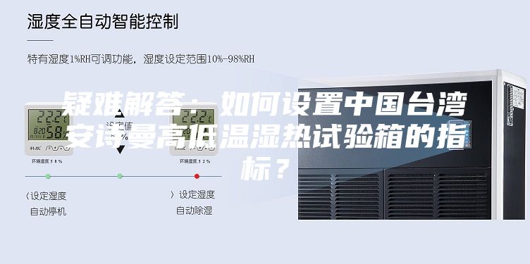疑难解答：如何设置中国台湾安诗曼高低温湿热试验箱的指标？