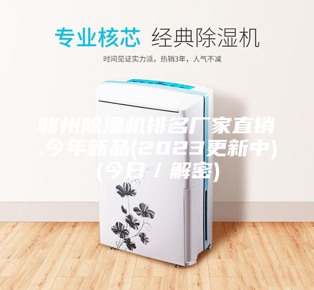 赣州除湿机排名厂家直销.今年新品(2023更新中)(今日／解密)