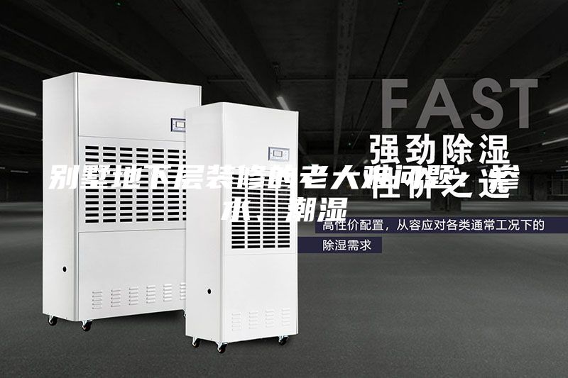 别墅地下层装修的老大难问题：渗水、潮湿