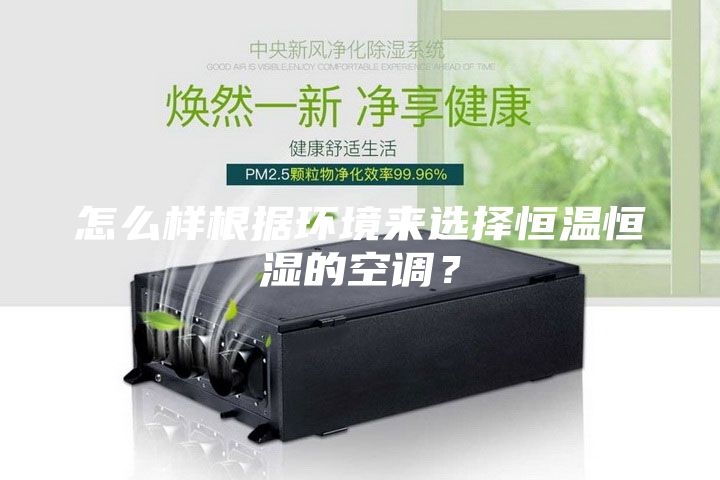 怎么样根据环境来选择恒温恒湿的空调？