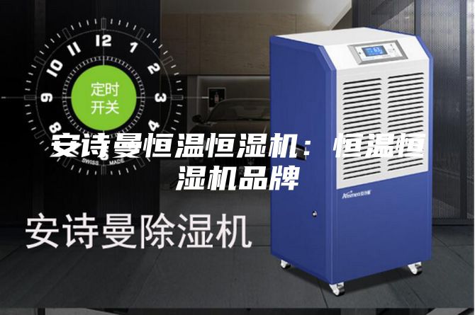 安诗曼恒温恒湿机：恒温恒湿机品牌
