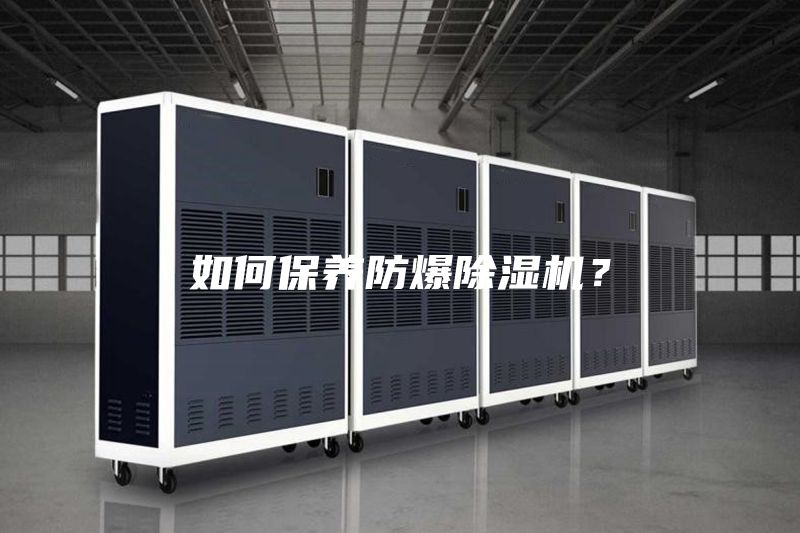 如何保养防爆除湿机？