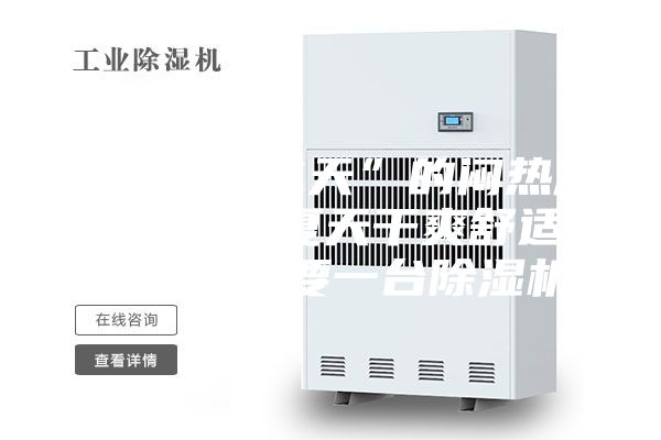 拒绝“桑拿天”的闷热潮湿，想要夏天干爽舒适，北方也需要一台除湿机