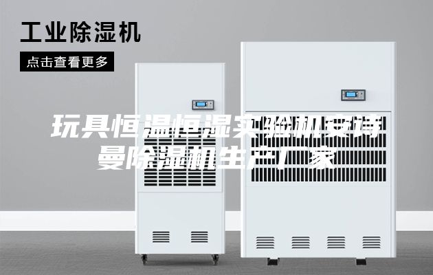 玩具恒温恒湿实验机安诗曼除湿机生产厂家