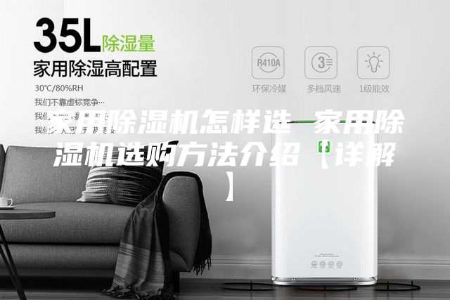 家用除湿机怎样选 家用除湿机选购方法介绍【详解】