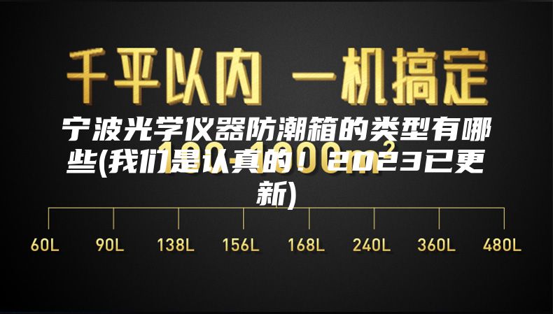 宁波光学仪器防潮箱的类型有哪些(我们是认真的！2023已更新)