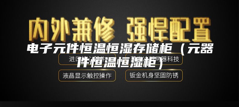 电子元件恒温恒湿存储柜（元器件恒温恒湿柜）