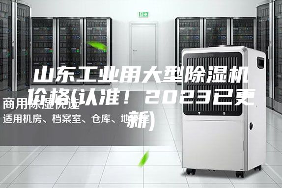 山东工业用大型除湿机价格(认准！2023已更新)